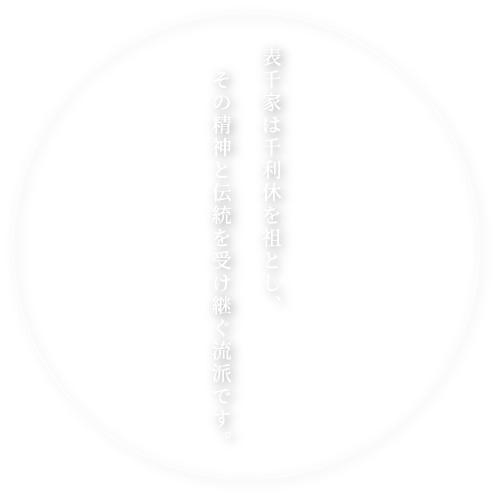 表千家は千利休を祖とし、その精神と伝統を受け継ぐ流派です。